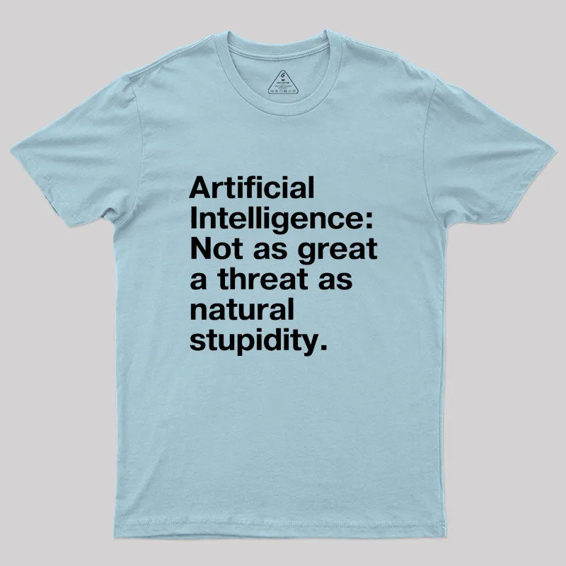 Artificial Intelligence: Not as great a threat as natural stupidity Geek T-Shirt